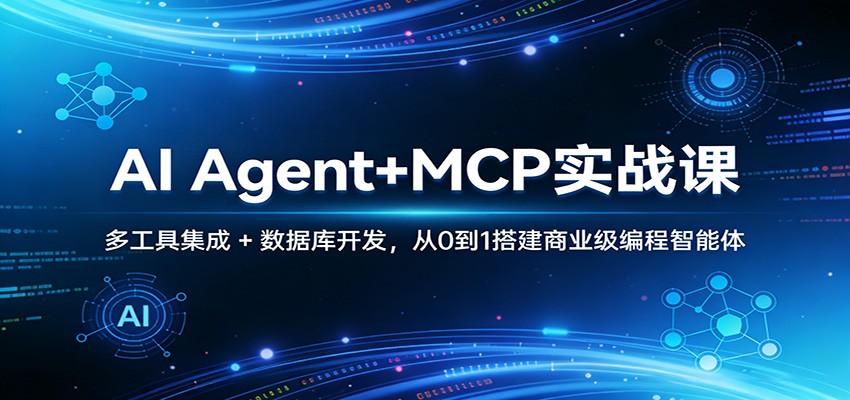 AI Agent+MCP实战课：多工具集成 + 数据库开发，从0到1搭建商业级编程智能体-乘峰资源网